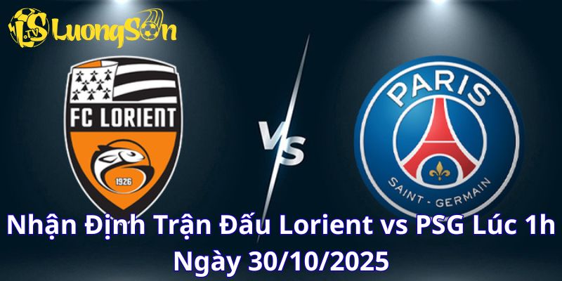 Nhận Định Trận Đấu Lorient vs PSG Lúc 1h Ngày 30/10/2025